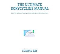 THE ULTIMATE DOXYCYCLINE MANUAL: Exploring Its Role in Treating Infections, Acne, and Other Conditions