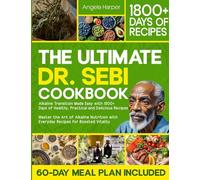 The Ultimate Dr. Sebi Cookbook: Alkaline Transition Made Easy with 1800+ Days of Healthy, Practical and Delicious Recipes. Master the Art of Alkaline Nutrition with Everyday Recipes for High Vitality