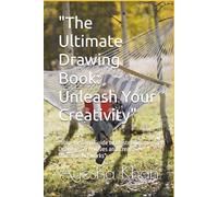 "The Ultimate Drawing Book: Unleash Your Creativity": "Step-by-Step Guide to Mastering Drawing Techniques and Creating Stunning Artworks"