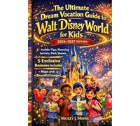THE ULTIMATE DREAM VACATION GUIDE TO WALT DISNEY WORLD FOR KIDS (2026-2027 EDITION): Insider Tips, Planning Secrets, Park Strategies & Magical Experiences for Families