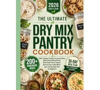 The Ultimate Dry Mix Pantry Cookbook 2026: 200+ Budget-Friendly Homemade Mixes, Make-Ahead Baking Blends, Shelf-Stable Pantry Staples, Quick & Easy Family Meals, and a 30-Day Meal Plan for Beginners