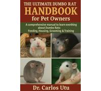 THE ULTIMATE DUMBO RAT HANDBOOK FOR PET OWNERS: A comprehensive Manual to Learn Everything about Dumbo Rats: Feeding, Housing, Grooming & Training
