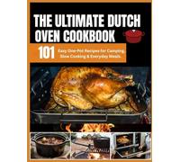 The Ultimate Dutch Oven Cookbook: 101 Easy One-Pot Recipes for Camping, Slow Cooking & Everyday Meals