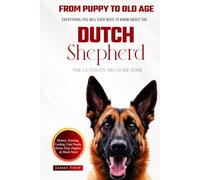 The Ultimate Dutch Shepherd Big Guide: Everything You Will Ever Need To Know About The Dutch Shepherd Book