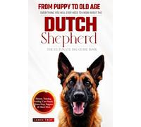 The Ultimate Dutch Shepherd Big Guide: Everything You Will Ever Need To Know About The Dutch Shepherd Book