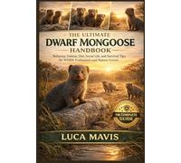 THE ULTIMATE DWARF MONGOOSE HANDBOOK: Behavior, Habitat, Diet, Social Life, and Survival Tips for Wildlife Enthusiasts and Nature Lovers