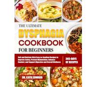 THE ULTIMATE DYSPHAGIA COOKBOOK FOR BEGINNERS: Soft and Nutrient-Rich Easy-to-Swallow Recipes to Improve Safety, Prevent Malnutrition, Enhance Comfort, and Support Digestive and Overall Wellness