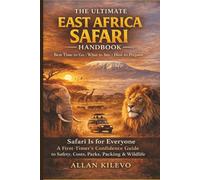 The Ultimate East Africa Safari Handbook: Safari Is for Everyone: A First-Timer’s Confidence Guide to Safety, Costs, Parks, Packing & Wildlife