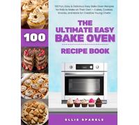 The Ultimate Easy Bake Oven Recipe Book: 100 Fun, Easy & Delicious Easy Bake Oven Recipes for Kids to Make on Their Own - Cakes, Cookies, Snacks, and More for Creative Young Chefs!