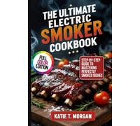 The ultimate Electric Smoker Cookbook: Step-by-Step Guide to Mastering Perfectly Smoked Dishes