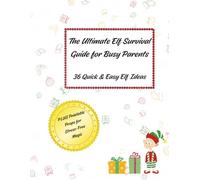 The Ultimate Elf Survival Guide for Busy Parents: 36 Quick & Easy Elf Ideas PLUS Printable Props for Stress-Free Magic