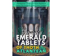 The Ultimate Emerald Tablets of Thoth the Atlantean: Unlocking Ancient Teachings of Hermeticism, Mysticism, and Alchemy While Decoding the Wisdom of Hermes Trismegistus