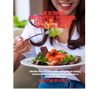 The Ultimate Encyclopedia On Mindful Eating For Improved Health And Vitality: Master The Art Of Overcoming Binge Eating And Embracing Nourishing Foods For A Healthier Lifestyle