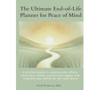 The Ultimate End-of-Life Planner for Peace of Mind: A practical guide to organize your affairs, share your wishes, protect your legacy, and empower your family for the road ahead
