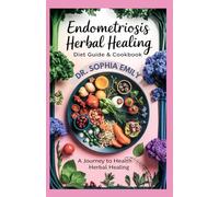 The Ultimate Endometriosis Herbal Care Diet Guide & Cookbook: A Revolutionary Step System to Ease Endometriosis Symptoms Naturally