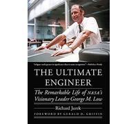 The Ultimate Engineer: The Remarkable Life of Nasa's Visionary Leader George M. Low