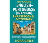 The Ultimate English-Portuguese (Brazilian) Phrasebook & Dictionary: Essential Travel Phrases, Real-Life Dialogues, Cultural Tips, and a Practical Mini Dictionary