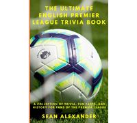 The Ultimate English Premier League Trivia Book: A Collection Of Trivia, Fun Facts, And History For Fans Of The Premier League