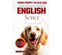 The Ultimate English Setter Owners Guide Book: Everything You Will Ever Need To Know About The English Setter