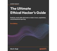 The Ultimate Ethical Hacker's Guide: Build job-ready skills with hands-on labs in recon, exploitation, and professional reporting