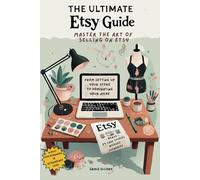 The Ultimate Etsy Guide: Master the Art of Selling on Etsy: From Setting Up Your Store to Dominating Your Niche