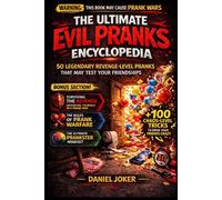 The Ultimate Evil Pranks Encyclopedia: 50 Legendary Revenge-Level Pranks That May Test Your Friendships