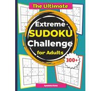 The Ultimate Extreme Sudoku Challenge for Adults: 300+ Advanced Puzzles for Expert Thinkers - Brain Boosting Logic Game with Solutions.