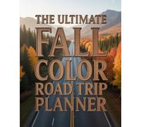 THE ULTIMATE FALL COLOR ROAD TRIP PLANNER: EPIC ROAD TRIPS, NATIONAL PARKS, COUNTRYSIDE ESCAPES AND VIBRANT FALL LANDSCAPES ACROSS NORTH AMERICA