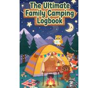 The Ultimate Family Camping Logbook: A Guided Outdoor Memory Journal, Campsite Review Tracker, and Nature Activity Book for Kids & Parents