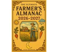 The Ultimate Farmer’s Almanac 2026-2027: Year-Round Planning for Homesteaders with Moon Phases, Weather Forecasts, Gardening Guides, and Practical Tools to Plan Every Month