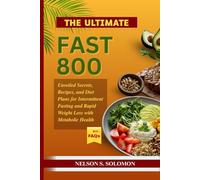 The Ultimate Fast 800 Revolution: Unveiled Secrets, Recipes, and Diet Plans for Intermittent Fasting and Rapid Weight Loss with Metabolic Health