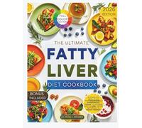 The Ultimate Fatty Liver Diet Cookbook: A Complete Meal-Plan for Beginners & Experienced Cooks to Reverse Fatty Liver, Detox Naturally & Boost Energy