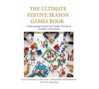THE ULTIMATE FESTIVE SEASON GAMES BOOK: 9 Spectacular Games for Family, Friends & Holiday Celebrations From Christmas to New Year: Unforgettable Entertainment for Every Gathering. Fun and laughter