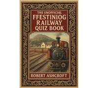 The Ultimate Ffestiniog Railway Quiz Book: 200 Questions and Answers to test your knowledge