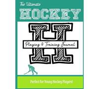The Ultimate Field Hockey Training And Game Journal