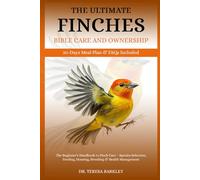 THE ULTIMATE FINCHES’ BIBLE CARE AND OWNERSHIP: The Beginner’s Handbook to Finch Care - Species Selection, Feeding, Housing, Breeding & Health Management