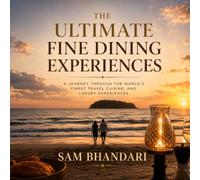 The Ultimate Fine Dining Experiences: A journey through the world’s finest travel, cuisine, and luxury experiences