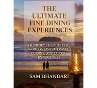 The Ultimate Fine Dining Experiences: A Journey Through the World's Finest Travel, Cuisine, and Luxury Experiences
