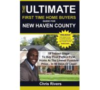 The Ultimate First-Time Homebuyers Guide For New Haven County: :15 Proven Steps To Buy Your Perfect Home In ANY City In New Haven County Hassle-Free...At The Lowest Price Possible
