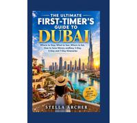 THE ULTIMATE FIRST-TIMER'S GUIDE TO DUBAI 2027: Where to Stay, What to See, Where to Eat, How to Save Money andEasy 3-Day, 5-Day and 7-Day Itineraries