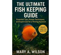 The Ultimate Fish Keeping Guide: Essential Tips, Proven Techniques, and Expert Care for a Thriving Aquarium