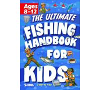 The Ultimate Fishing Handbook for Kids: Essential Skills to Catch Fish and Get Hooked for Life