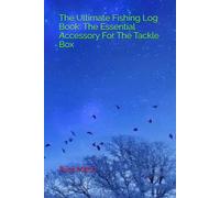The Ultimate Fishing Log Book: The Essential Accessory For The Tackle Box