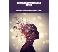 The Ultimate Fitness Guide: A Practical Combination Of Science And Ai
