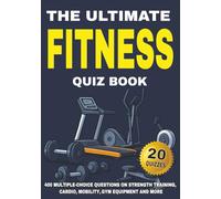 The Ultimate Fitness Quiz Book: 400 Multiple-Choice Questions on Strength Training, Cardio, Mobility, Gym Equipment, and More - With Answers & Explanations