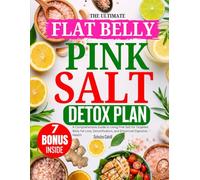 THE ULTIMATE FLAT BELLY PINK SALT DETOX PLAN: A Comprehensive Guide to Using Pink Salt for Targeted Belly Fat Loss, Detoxification, and Enhanced Digestive Health
