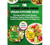 The Ultimate Flavor-Packed Vegan Kitchen 2025: Techniques With Simple Recipes: Breakfast, Snacks, Salads, Main Dishes, Comfort Foods and Desserts for Beginners.