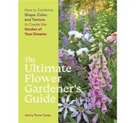 The Ultimate Flower Gardeners Guide by Jenny Rose Carey Jenny Rose Carey (Auteur)