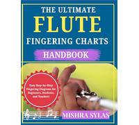 THE ULTIMATE FLUTE FINGERING CHARTS HANDBOOK: Easy Step-by-Step Fingering Diagrams for Beginners, Students, and Teachers