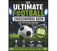The Ultimate Football Crosswords Book: 60 Challenging Puzzles Covering Skills, Tactics, Positions, Rules, Competitions, Stadiums, Supporters, Football History and More